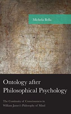 Ontology After Philosophical Psychology: The Continuity Of Consciousness In William James'S Philosophy Of Mind (American Philosophy Series)