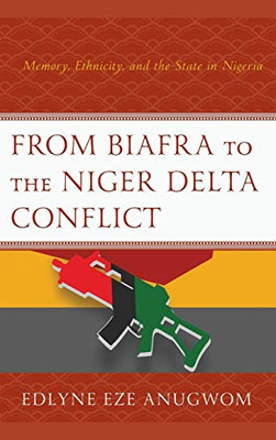 From Biafra To The Niger Delta Conflict: Memory, Ethnicity, And The State In Nigeria