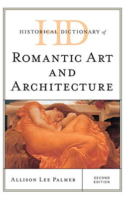 Historical Dictionary Of Romantic Art And Architecture (Historical Dictionaries Of Literature And The Arts)