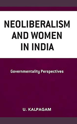 Neoliberalism And Women In India: Governmentality Perspectives