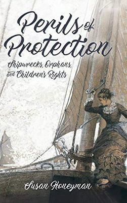 Perils Of Protection: Shipwrecks, Orphans, And Children'S Rights (Children'S Literature Association Series)