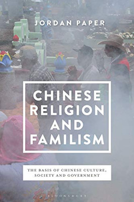 Chinese Religion And Familism: The Basis Of Chinese Culture, Society, And Government