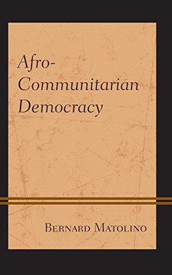 Afro-Communitarian Democracy (African Philosophy: Critical Perspectives And Global Dialogue)
