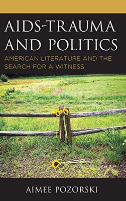 Aids-Trauma And Politics: American Literature And The Search For A Witness (Politics, Literature, & Film)