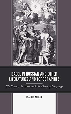 Babel In Russian And Other Literatures And Topographies: The Tower, The State, And The Chaos Of Language (Crosscurrents: Russia'S Literature In Context)