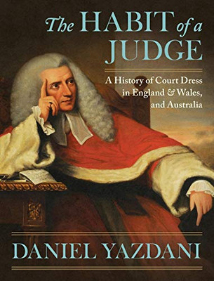 The Habit Of A Judge: A History Of Court Dress In England & Wales, And Australia