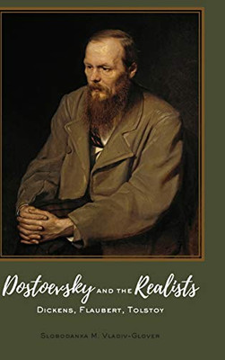 Dostoevsky And The Realists: Dickens, Flaubert, Tolstoy (Peter Lang Humanitlies List)