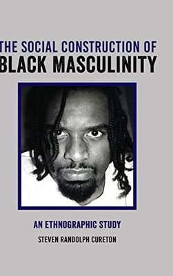 The Social Construction Of Black Masculinity: An Ethnographic Study