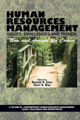 Human Resources Management Issues, Challenges And Trends: "Now And Around The Corner" (Contemporary Human Resource Management Issues Challenges And Opportunities)