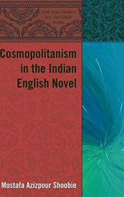 Cosmopolitanism In The Indian English Novel (South Asian Literature, Arts, And Culture Studies)