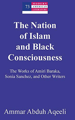 The Nation Of Islam And Black Consciousness: The Works Of Amiri Baraka, Sonia Sanchez, And Other Writers (Modern American Literature)