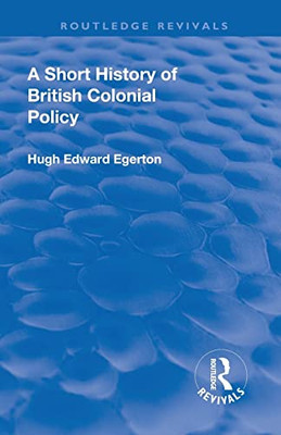 A Short History Of British Colonial Policy (Routledge Revivals)