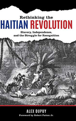 Rethinking The Haitian Revolution: Slavery, Independence, And The Struggle For Recognition