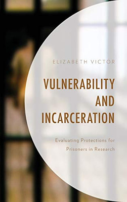 Vulnerability And Incarceration: Evaluating Protections For Prisoners In Research