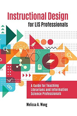 Instructional Design For Lis Professionals: A Guide For Teaching Librarians And Information Science Professionals
