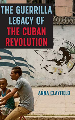 The Guerrilla Legacy Of The Cuban Revolution