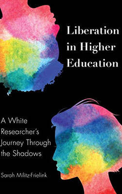 Liberation In Higher Education: A White ResearcherS Journey Through The Shadows (Black Studies And Critical Thinking)
