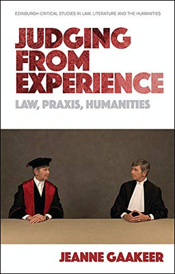 Judging From Experience: Law, Praxis, Humanities (Edinburgh Critical Studies In Law, Literature And The Humanities)
