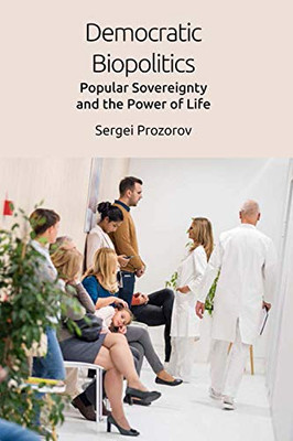 Democratic Biopolitics: Popular Sovereignty And The Power Of Life