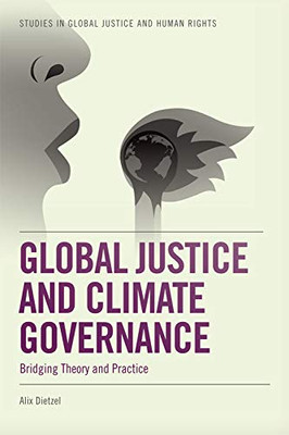 Global Justice And Climate Governance: Bridging Theory And Practice (Studies In Global Justice And Human Rights)