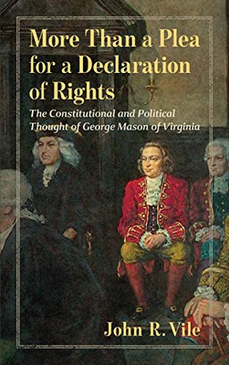 More Than A Plea For A Declaration Of Rights: The Constitutional And Political Thought Of George Mason Of Virginia