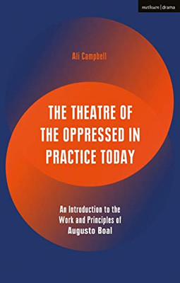 The Theatre Of The Oppressed In Practice Today: An Introduction To The Work And Principles Of Augusto Boal (Performance Books)