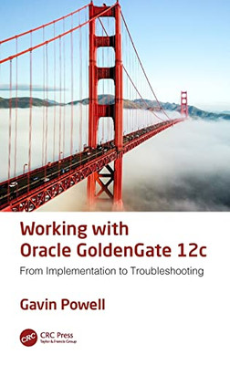 Working With Oracle Goldengate 12C: From Implementation To Troubleshooting