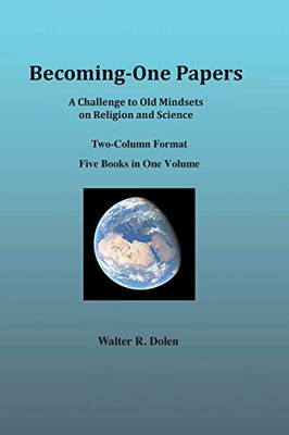 Becoming-One Papers: A Challenge To Old Mindsets On Religion And Science (Two-Column Version)