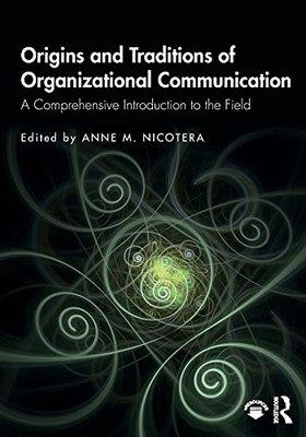 Origins And Traditions Of Organizational Communication: A Comprehensive Introduction To The Field