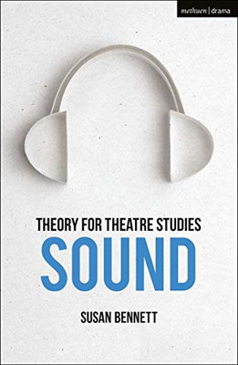 Theory For Theatre Studies: Sound