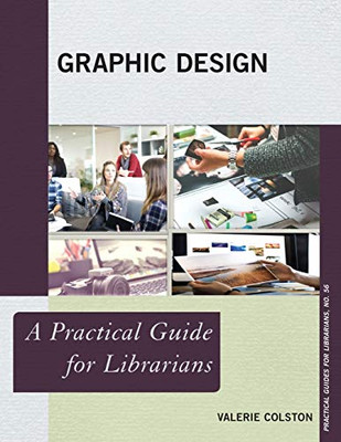 Graphic Design: A Practical Guide For Librarians (Volume 56) (Practical Guides For Librarians, 56)