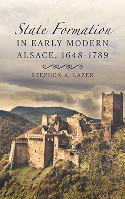 State Formation In Early Modern Alsace, 1648-1789 (Changing Perspectives On Early Modern Europe, 19)