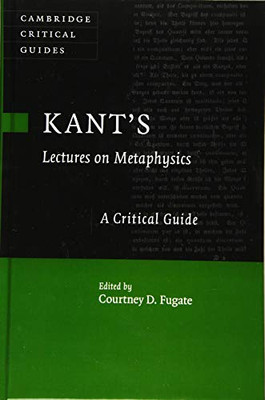 Kant'S Lectures On Metaphysics: A Critical Guide (Cambridge Critical Guides)