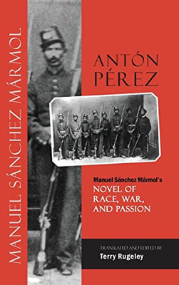 Antón Pérez: Manuel Sánchez Mármol'S Novel Of Race, War, And Passion (Cambria Latin American Literatures And Cultures Se)