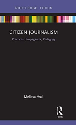 Citizen Journalism: Practices, Propaganda, Pedagogy (Disruptions)