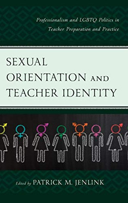 Sexual Orientation And Teacher Identity: Professionalism And Lgbtq Politics In Teacher Preparation And Practice
