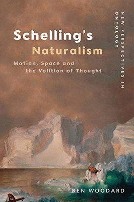 Schelling'S Naturalism: Motion, Space And The Volition Of Thought (New Perspectives In Ontology)