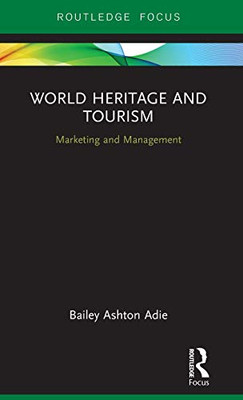 World Heritage And Tourism: Marketing And Management (Routledge Focus On Tourism And Hospitality)