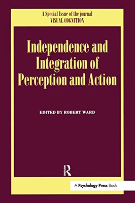 Independence And Integration Of Perception And Action: A Special Issue Of Visual Cognition (Special Issues Of Visual Cognition)