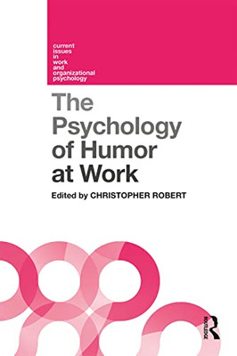 The Psychology Of Humor At Work (Current Issues In Work And Organizational Psychology)