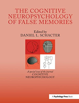 The Cognitive Psychology Of False Memories: A Special Issue Of Cognitive Neuropsychology