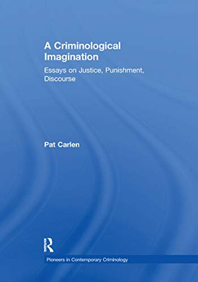 A Criminological Imagination: Essays On Justice, Punishment, Discourse (Pioneers In Contemporary Criminology)