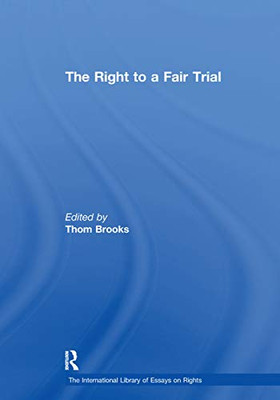 The Right To A Fair Trial (The International Library Of Essays On Rights)