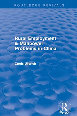 Rural Employment & Manpower Problems In China (Routledge Revivals)