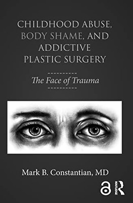 Childhood Abuse, Body Shame, And Addictive Plastic Surgery: The Face Of Trauma
