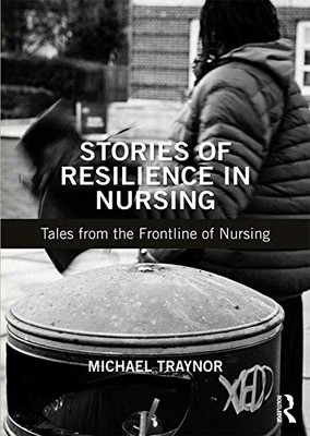 Stories Of Resilience In Nursing: Tales From The Frontline Of Nursing
