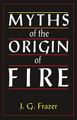 Myths Of The Origin Of Fire: An Essay