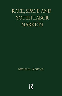 Race, Space And Youth Labor Markets (Garland Studies In The History Of American Labor)