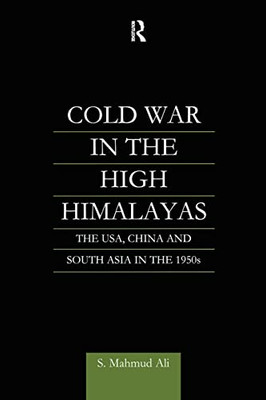 Cold War In The High Himalayas: The Usa, China And South Asia In The 1950S