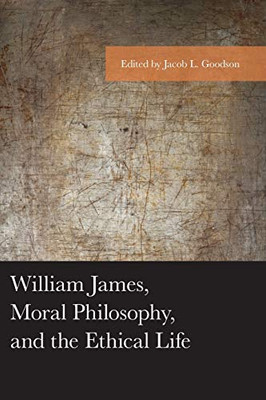 William James, Moral Philosophy, And The Ethical Life (American Philosophy Series)